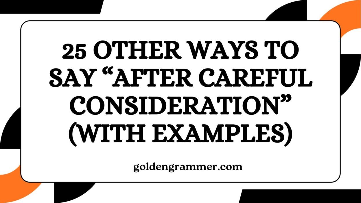 Other Ways to Say “After Careful Consideration”