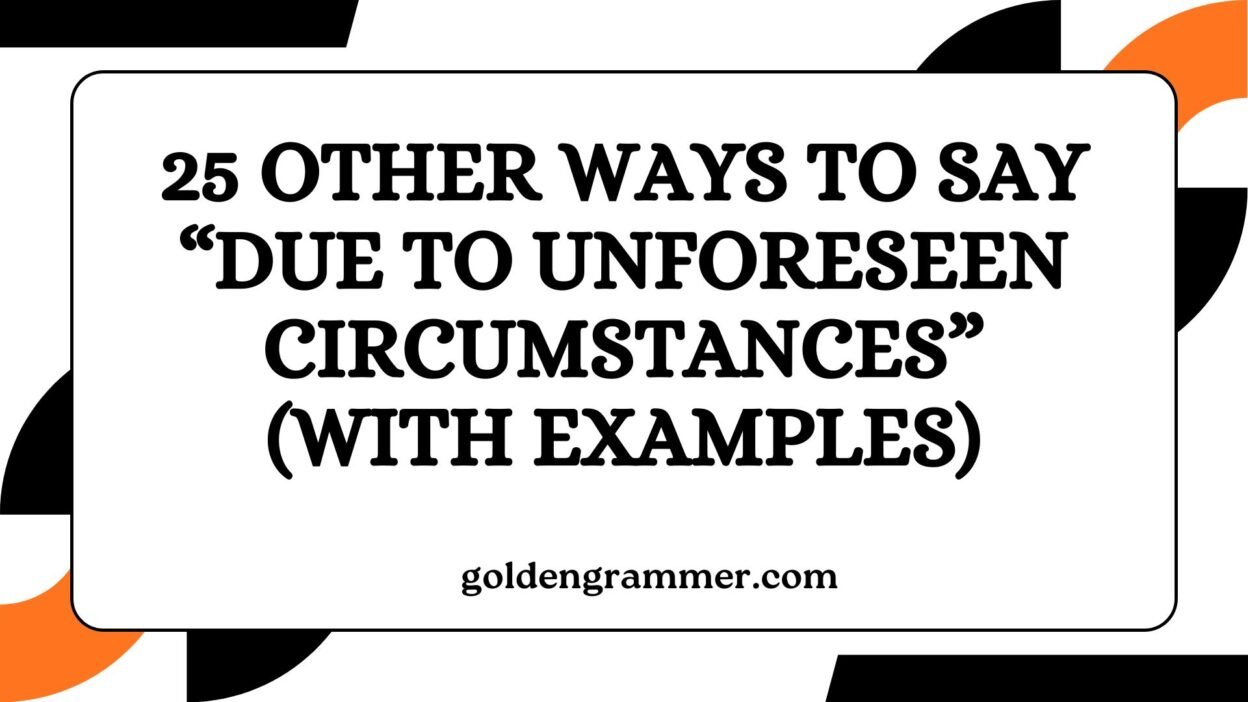 Other Ways to Say “Due to Unforeseen Circumstances”