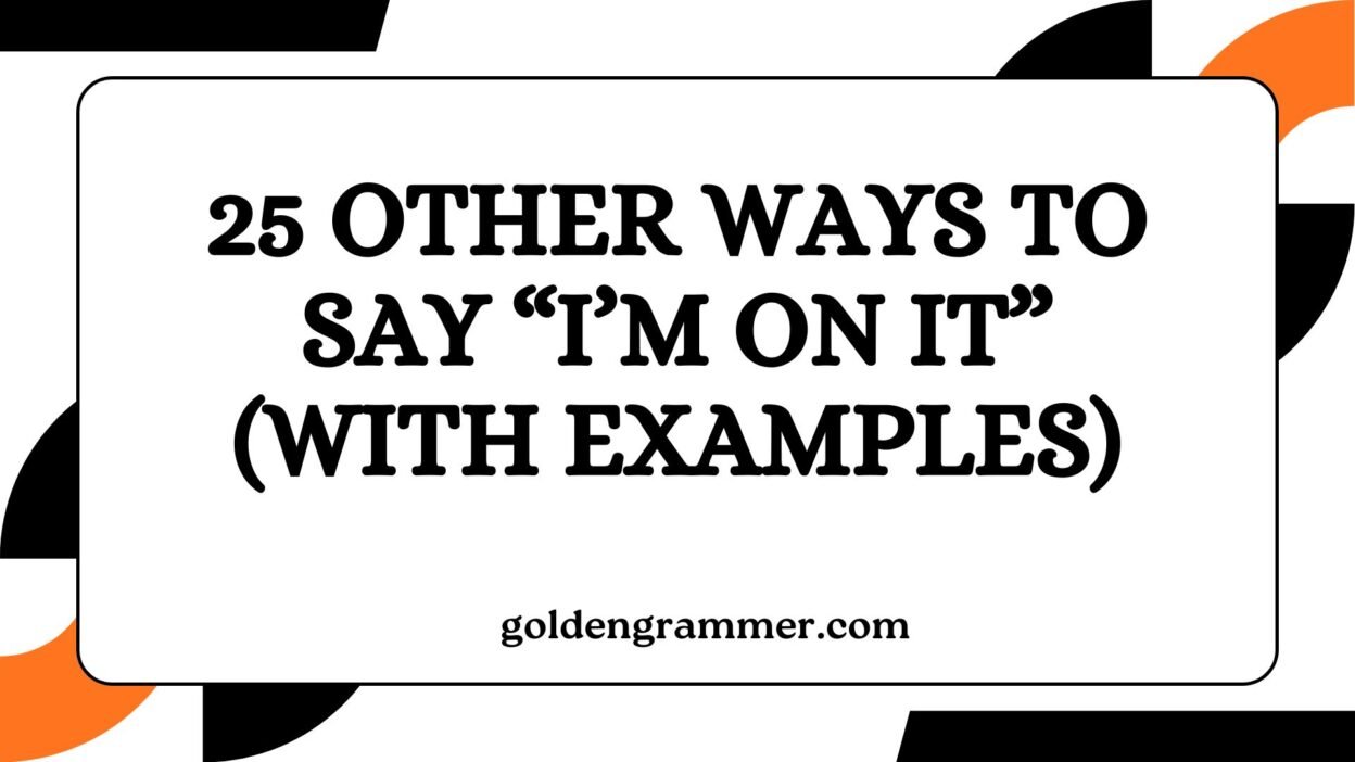 Other Ways to Say “I’m on It”