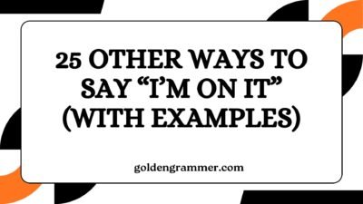 Other Ways to Say “I’m on It”