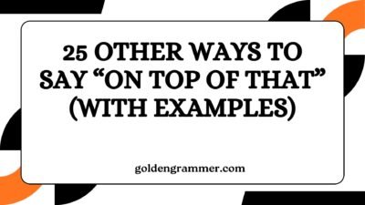 Other Ways to Say “On Top of That”