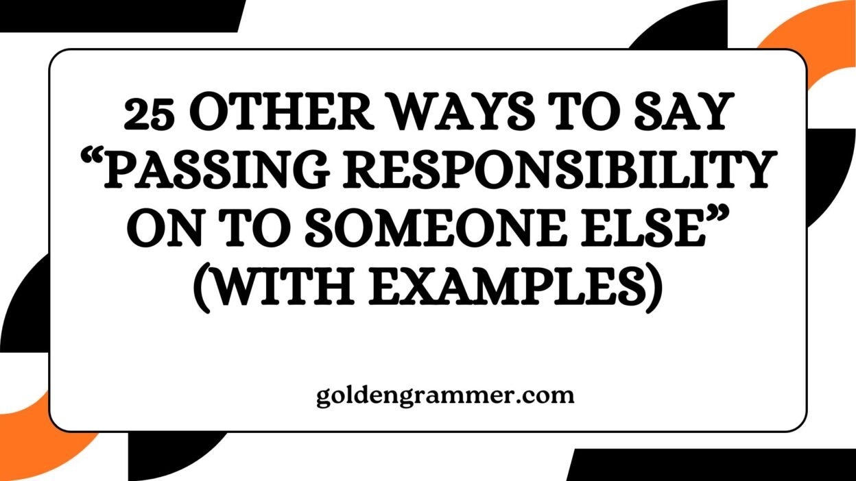 Other Ways to Say “Passing Responsibility on to Someone Else”