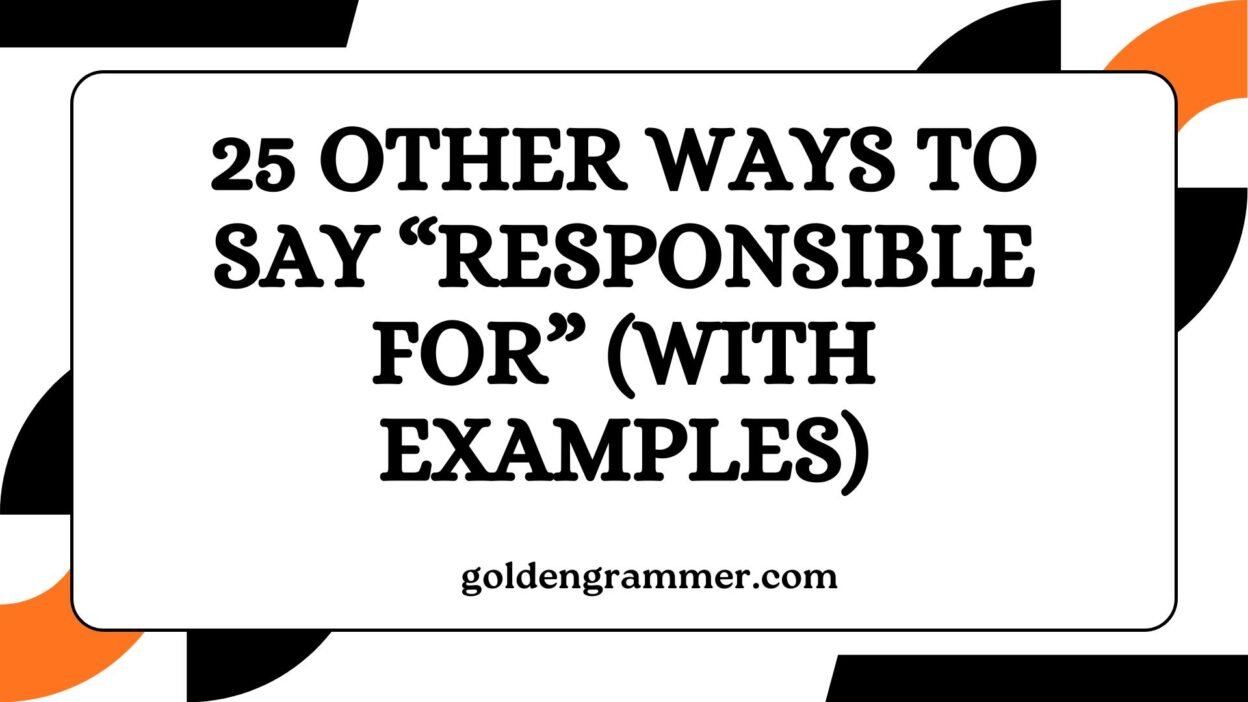 Other Ways to Say “Responsible for”