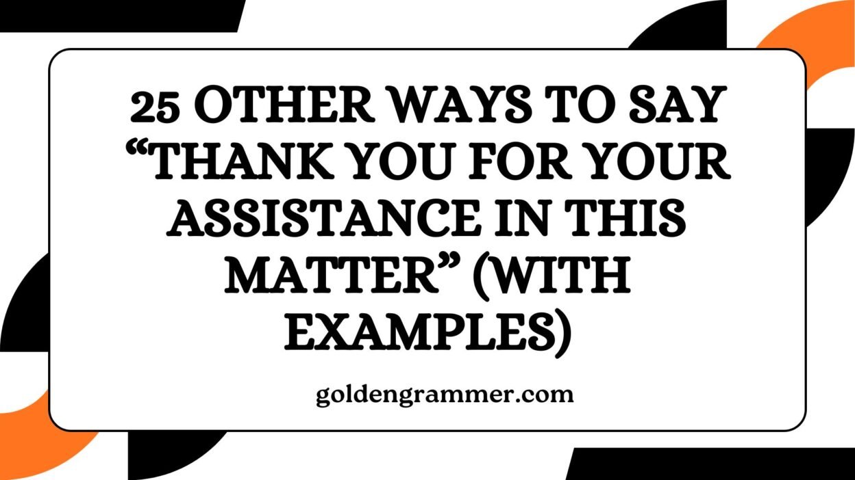 Other Ways to Say “Thank You for Your Assistance in This Matter”