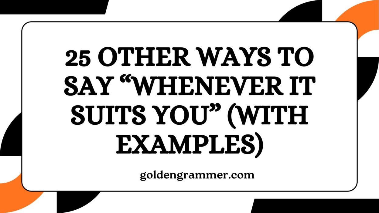 Other Ways to Say “Whenever It Suits You”