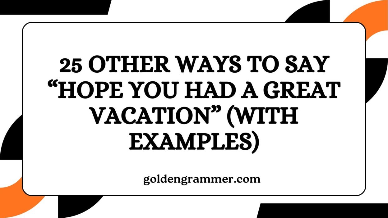 Other Ways to Say “Hope You Had a Great Vacation”