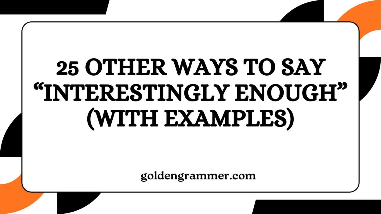 Other Ways to Say “Interestingly Enough”
