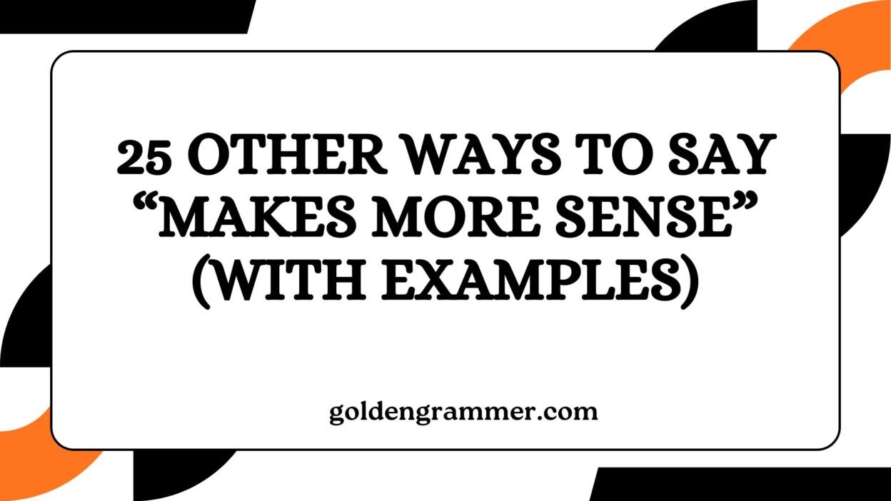 Other Ways to Say “Makes More Sense”