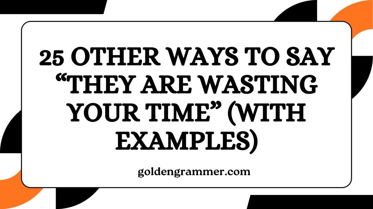 Other Ways to Say “They Are Wasting Your Time”